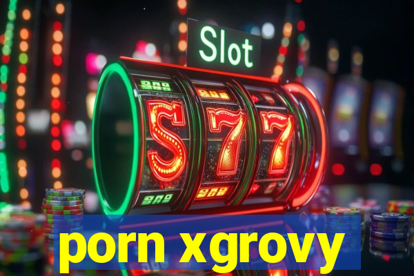 porn xgrovy